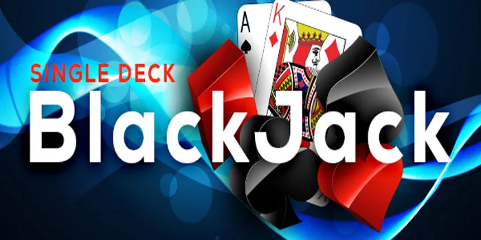 Cara Dan Tips Menang Besar di Casino Single Deck Blackjack