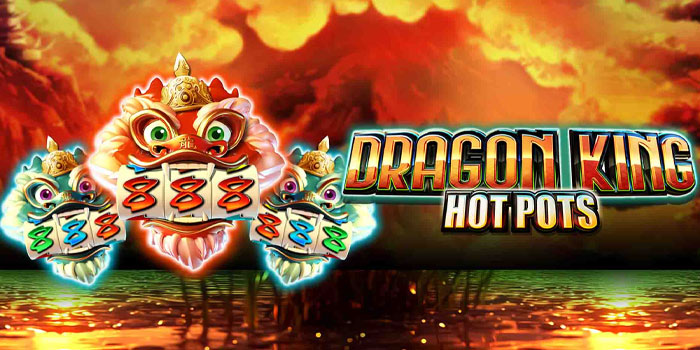 Teknik Main Dengan Santai di Slot Dragon King Hot Pots